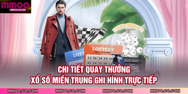 Chi tiết quay thưởng xổ số miền Trung ghi hình trực tiếp