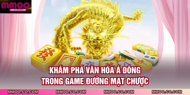 Khám phá văn hóa Á Đông trong game Đường Mạt Chược