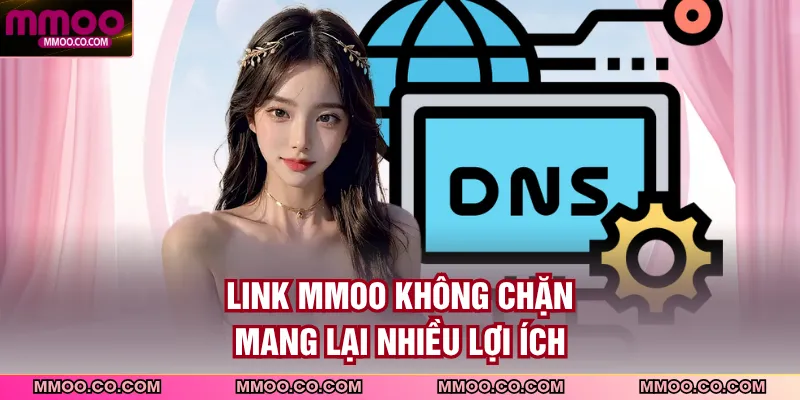 Link MMOO không chặn mang lại nhiều lợi ích